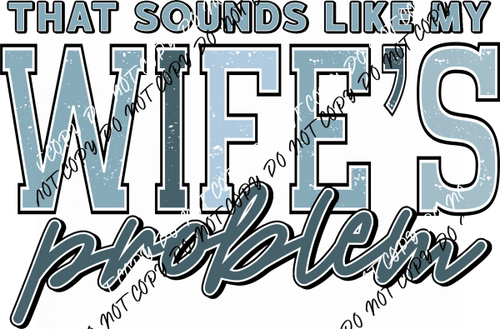 That Sounds Like My Wife's Problem DTF Transfer - We Print U Press DTF Transfers