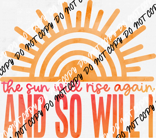 The Sun Will Rise Again and So Will You DTF Transfer - We Print U Press DTF Transfers