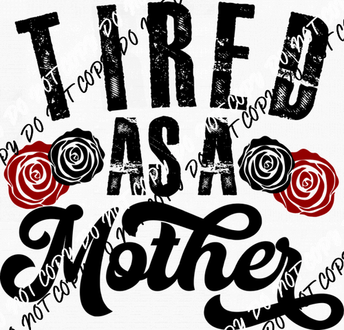 Tired As a Mother DTF Transfer - We Print U Press DTF Transfers
