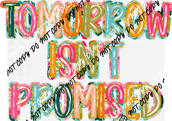 Tomorrow isn't Promised DTF Transfer - We Print U Press DTF Transfers