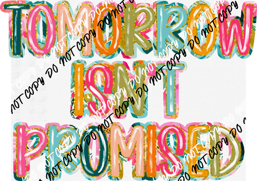 Tomorrow isn't Promised DTF Transfer - We Print U Press DTF Transfers