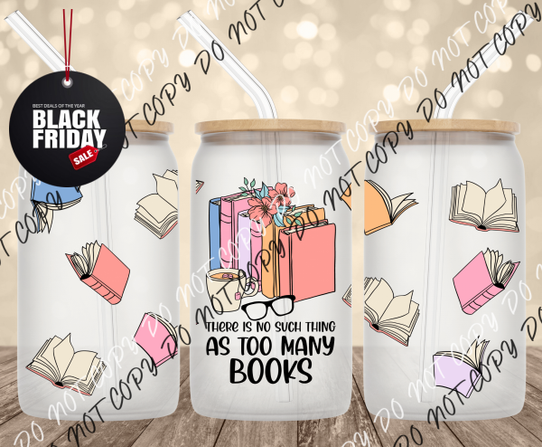 Too Many Books UV Transfer for 16 oz Glass Can Tumblers