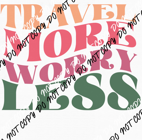 Travel More Worry Less DTF Transfer - We Print U Press DTF Transfers