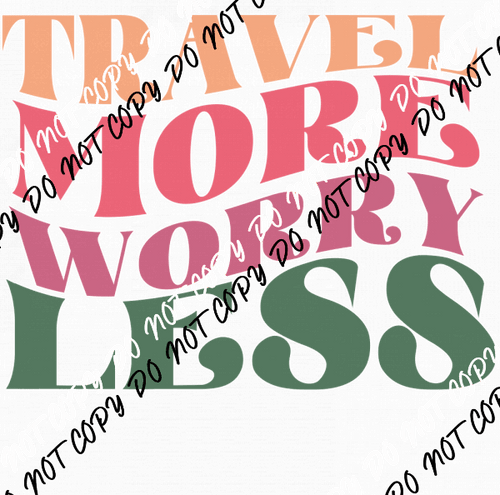 Travel More Worry Less DTF Transfer - We Print U Press DTF Transfers