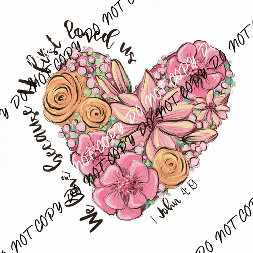 We Love Because He Loved Us Flower Heart DTF Transfer - We Print U Press DTF Transfers