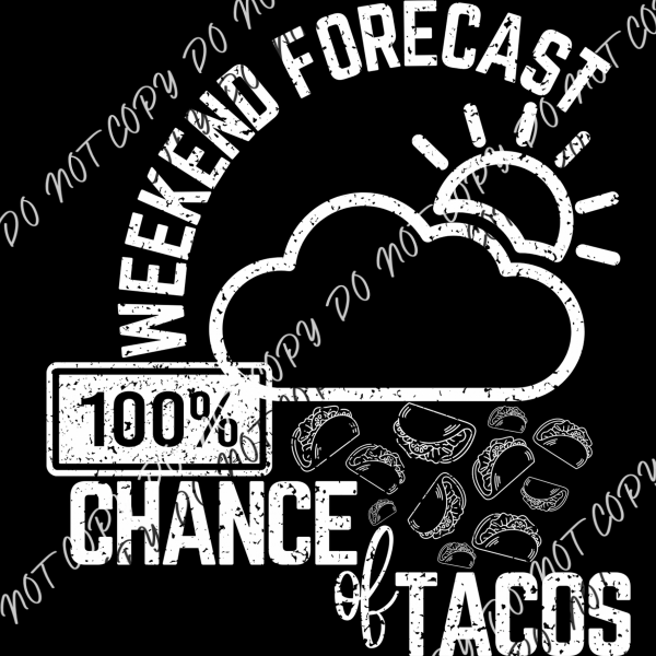 Weekend Forecast 100% Chance Of Tacos White Or Black Print Dtf Transfer Pocket Size 3 / Transfers