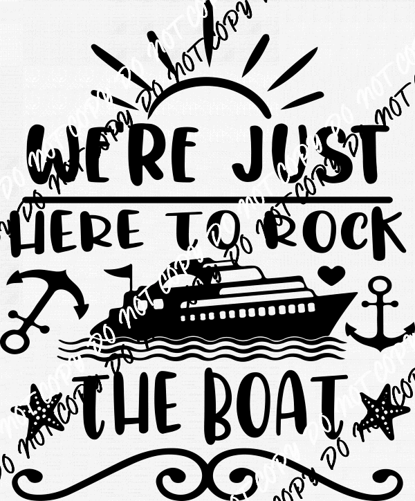 We're Just Here to Rock the Boat DTF Transfer (Choose Black or White Print) - We Print U Press DTF Transfers