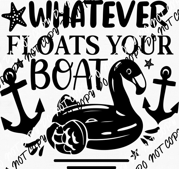 Whatever Floats Your Boat DTF Transfer (Choose Black or White Print) - We Print U Press DTF Transfers