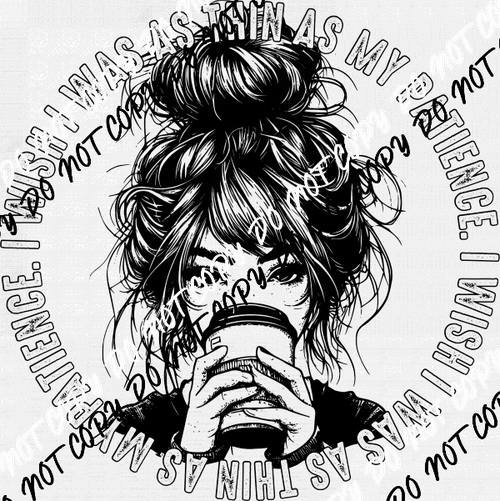 Wish I was as Thin as my Patience DTF Transfer - We Print U Press DTF Transfers