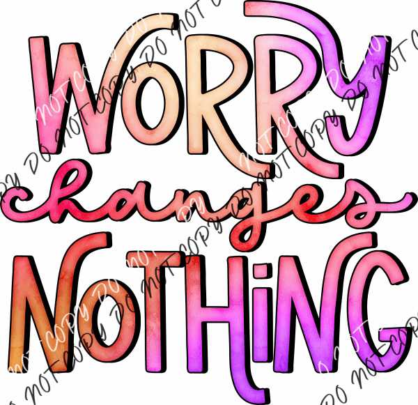 Worry Changes Nothing Colorful Text Dtf Transfer Rtp Transfers