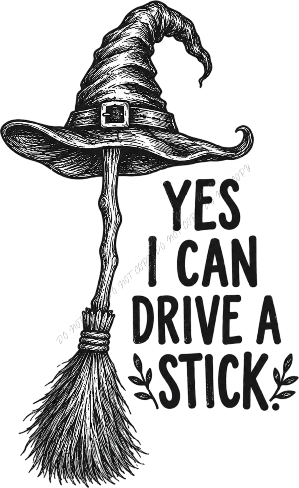 Black and white sketch of witch hat on broomstick with "Yes I Can Drive a Stick" text, ready to press DTF transfer