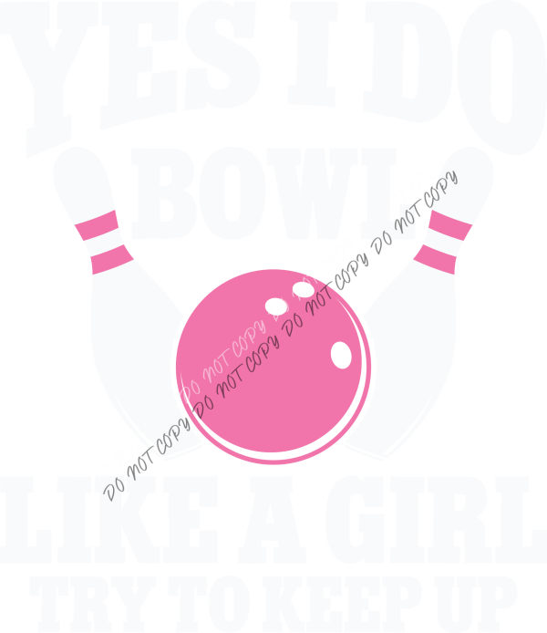 Yes I Do Bowl Like a Girl DTF Transfer RTP DTF Transfers