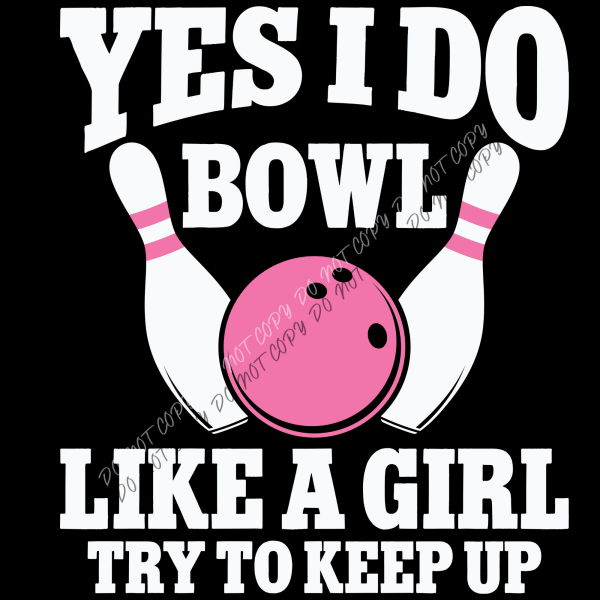 Yes I Do Bowl Like a Girl DTF Transfer RTP DTF Transfers