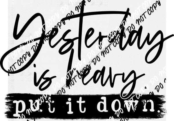 Yesterday Is Heavy Put It Down DTF Transfer - We Print U Press DTF Transfers