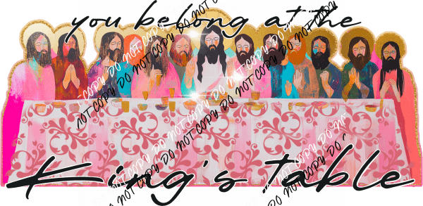 You Belong at the King’s Table DTF Transfer - We Print U Press DTF Transfers