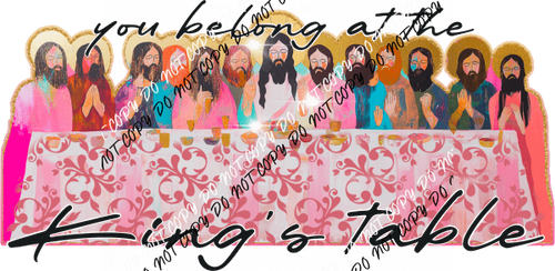 You Belong at the King’s Table DTF Transfer - We Print U Press DTF Transfers