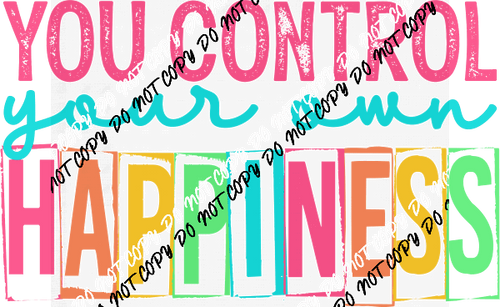 You Control Your Own Happiness DTF Transfer - We Print U Press DTF Transfers