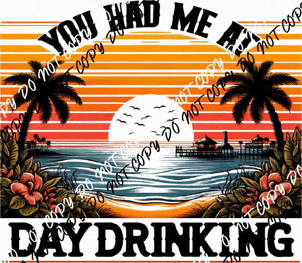 You Had Me At Day Drinking DTF Transfer - We Print U Press DTF Transfers