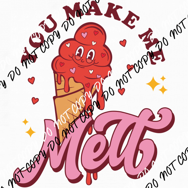 You Make Me Melt - We Print U Press DTF Transfers