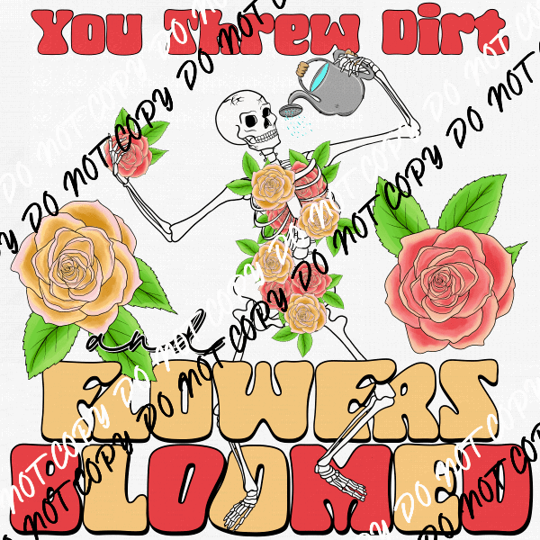 You Threw Dirt and Flowers Bloomed DTF Transfer - We Print U Press DTF Transfers