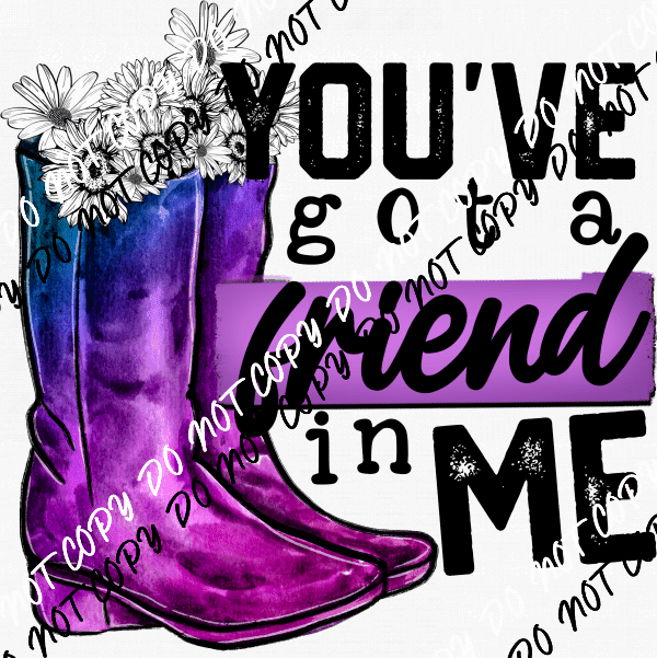 You've Got a Friend in Me Boots and Flowers DTF Transfer - We Print U Press DTF Transfers