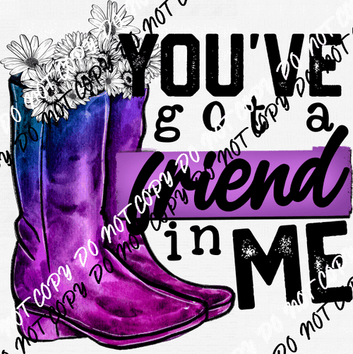 You've Got a Friend in Me Boots and Flowers DTF Transfer - We Print U Press DTF Transfers
