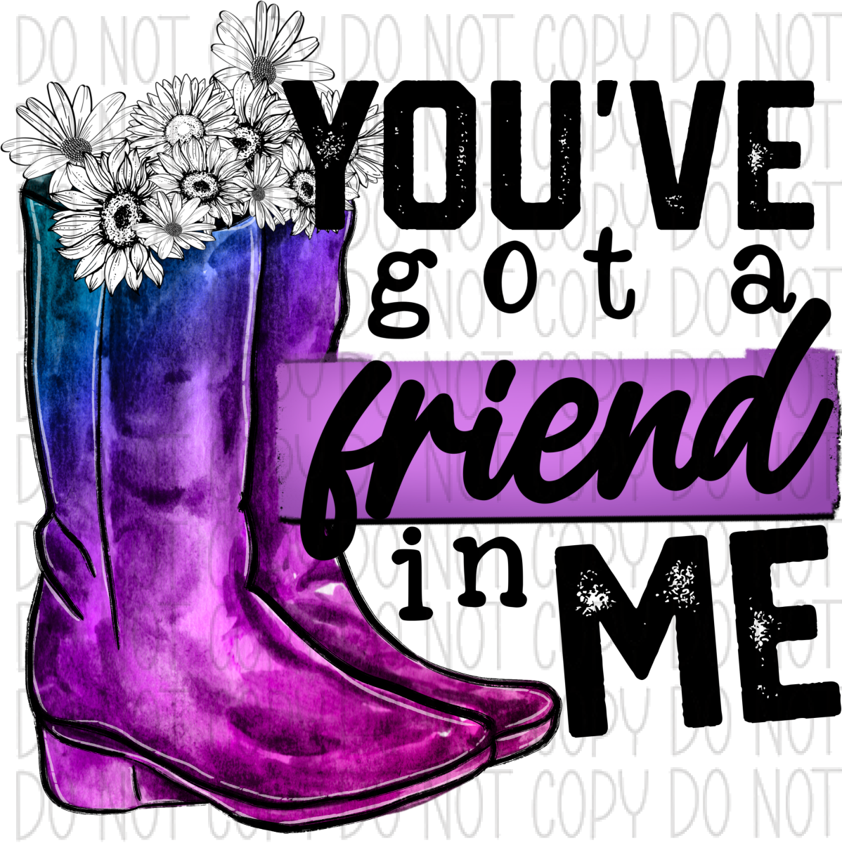 Youve Got A Friend In Me Boots And Flowers Dtf Transfer Rtp Transfers