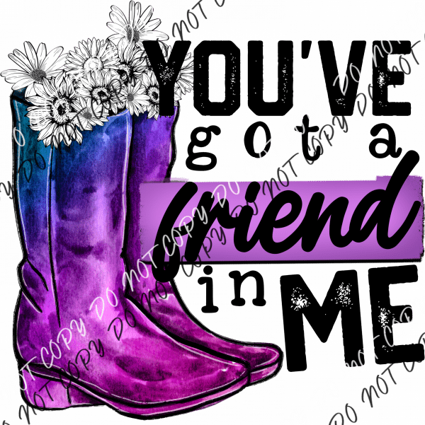 Youve Got A Friend In Me Boots And Flowers Dtf Transfer Rtp Transfers