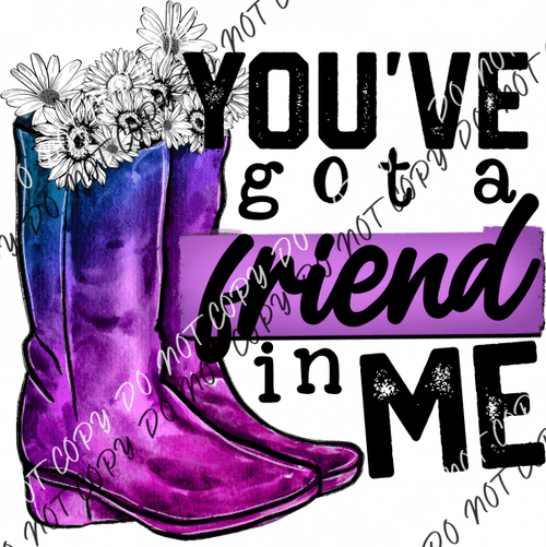 Youve Got A Friend In Me Boots And Flowers Dtf Transfer Rtp Transfers