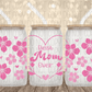 Best Mom Ever Pink Flowers Glass 16Oz Can Uv Transfer
